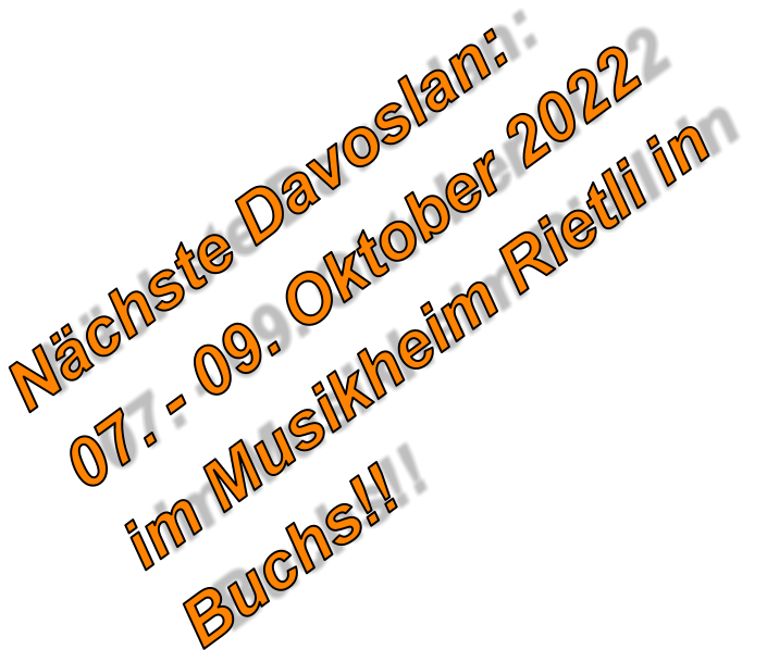 Nchste Davoslan:  07. - 09. Oktober 2022 im Musikheim Rietli in  Buchs!!